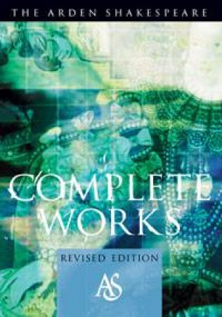 The Arden Shakespeare: Complete Works, Revised Ed by William Shakespeare