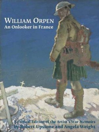 William Orpen: an Onlooker in France by UPSTONE & WEIGHT