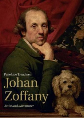 Johan Zoffany: Artist And Adventurer by Penelope Treadwell