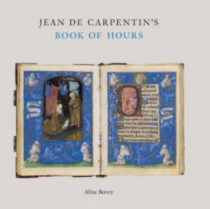 Jean De Carpentin's Book Of Hours: The Genius Of The Master Of The Dresden Prayer Book by Alixe Bovey