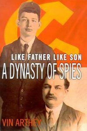 Like Father Like Son: A Dynasty Of Spies by Vin Arthey