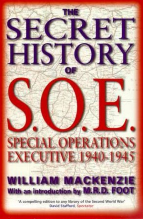 The Secret History Of S.O.E.: Special Operations Executive 1940-1945 by William Mackenzie