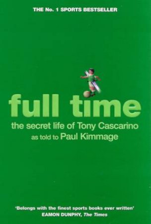 Full Time: The Secret Life Of Tony Cascarino by Tony Cascarino & Paul Kimmage