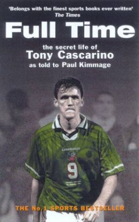 Full Time: The Secret Life Of Tony Cascarino by Tony Cascarino & Paul Kimmage