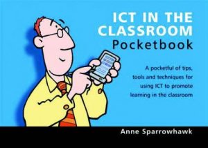 Teacher's Pocketbooks: ICT In The Classroom Pocketbook by Anne Sparrowhawk