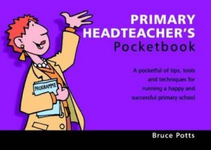 Teachers' Pocketbooks: Primary Headteacher's Pocketbook by Bruce Potts