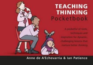 Teachers Pocketbook: Teaching Thinking by Anne de A'Echevarria