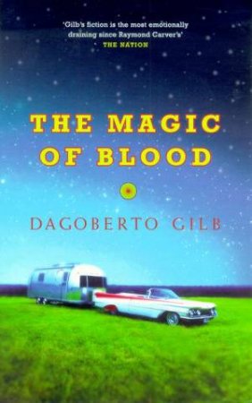 The Magic Of Blood by Dagoberto Gilb