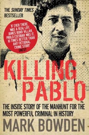 Killing Pablo: The Hunt For The World's Greatest Outlaw by Mark Bowden