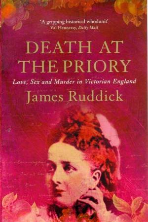 Death At The Priory: Love, Sex And Murder In Victorian England by James Ruddick