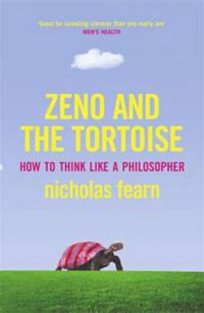 Zeno And The Tortoise: How To Think Like A Philosopher by Nicholas Fearn