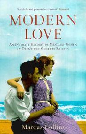 Modern Love: An Intimate History Of Men And Women In Twentieth-Century Britain by Marcus Collins