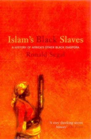 Islam's Black Slaves: A History Of Africa's Other Black Diaspora by Ronald Segal