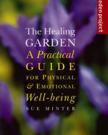 The Healing Garden: A Practical Guide For Physical & Emotional Well-Being by Sue  Minter