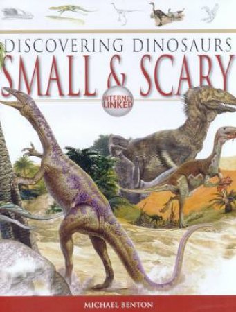 Discovering Dinosaurs: Small & Scary by M Benton