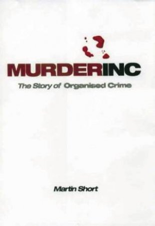 MurderInc: The Story Of Organised Crime by Martin Short