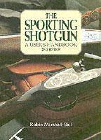 Sporting Shotgun, The: a User's Handbook by MARSHALL-BALL ROBIN