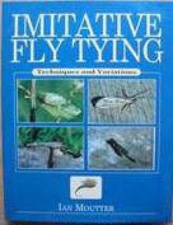 Imitative Fly Tying: Techniques and Variations by MOUTTER IAN