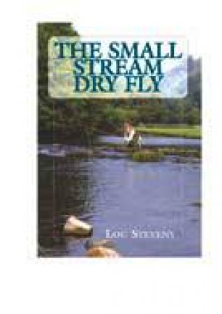 The Small Stream Dry Fly by STEVENS LOU