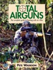 Total Airguns the Complete Guide to Hunting With Air Rifles