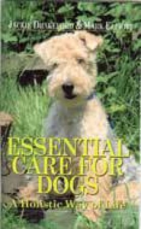 Essential Care for Dogs: a Holistic Way of Life by ELLIOTT MARK & DRAKESFORD JACKIE