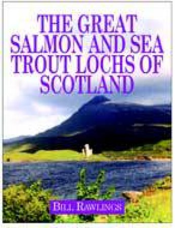 The Great Salmon and Sea Trout Lochs of Scotland by RAWLINGS BILL