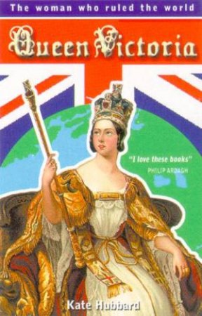 Queen Victoria: The Woman Who Ruled The World by Kate Hubbard