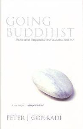 Going Buddhist: Panic And Emptiness, The Buddha And Me by Peter Conradi