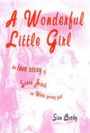 A Wonderful Little Girl: The True Story Of Sarah Jacob - The Welsh Fasting Girl by Sian Busby