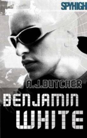 Spy High: Benjamin White by A J Butcher