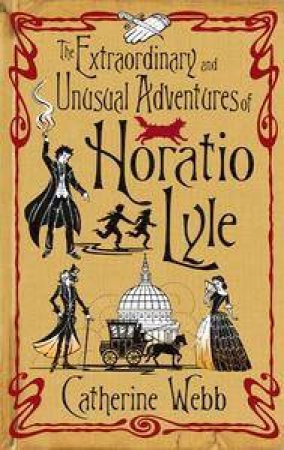 The Extraordinary And Unusual Adventures Of Horatio Lyle by Catherine Webb