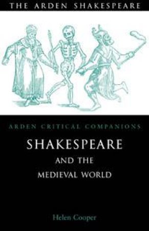 Shakespeare And The Medieval World: Arden Critical Companions by Helen Cooper