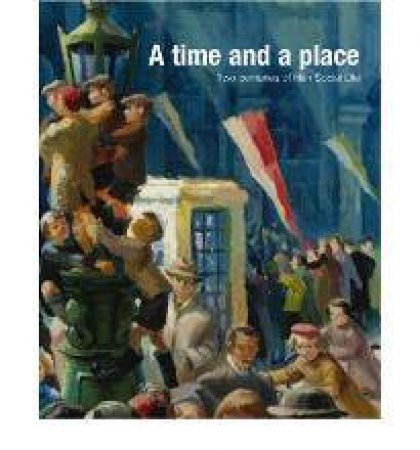 Time and a Place, A: Two Centuries of Irish Social Life by VARIOUS