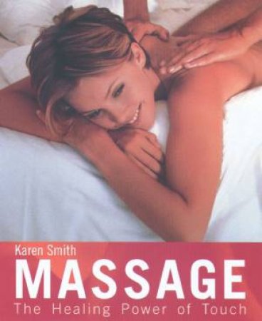 Massage: The Healing Power Of Touch by Karen Smith