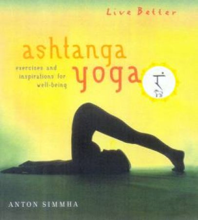 Live Better: Astanga Yoga by Anton Simmha