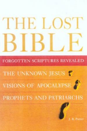 The Lost Bible: Forgotten Scriptures Revealed by J R Porter