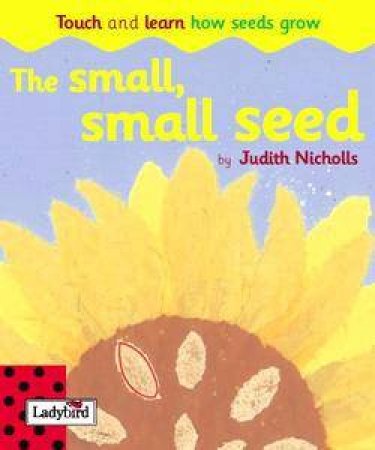 Touch And Learn: The Small, Small Seed by Judith Nicholls