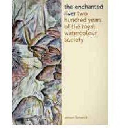 Enchanted River: Two Hundred Years Of The Royal Watercolour Society by Simon Fenwick