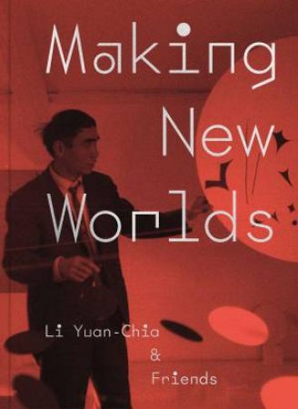 Making New Worlds: Li Yuan Chia & Friends by HAMMAD NASAR