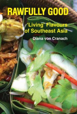 Rawfully Good: Living Flavours of Southeast Asia by CRANACH DIANA VON