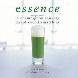 Essence: Recipes From Le Champignon Sauvage by David Everitt-Matthias