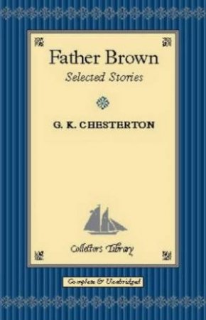 Classics Collector's Library: Father Brown by G K Chesterton