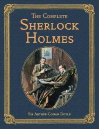 The Complete Sherlock Holmes by Sir Arthur Conan Doyle