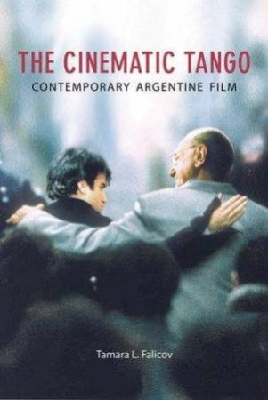 The Cinematic Tango: Contemporary Argentine Film by Tamara L Falicov