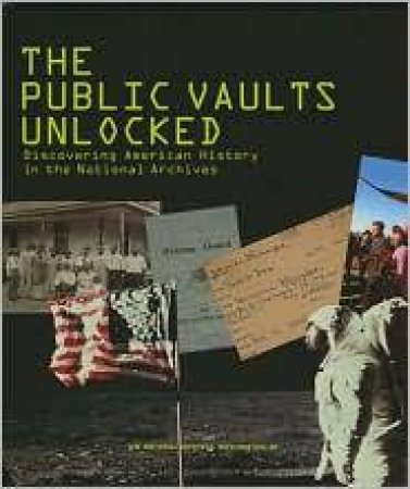 Public Vaults Unlocked, The: Discovering American History in the National Archives by VARIOUS