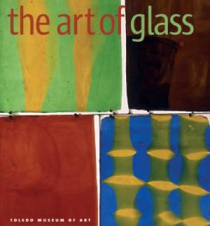 Art of Glass: the Toledo Museum of Art by VARIOUS