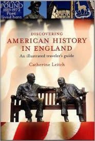 Discovering American History in England: an Illustrated Traveller's Guide by LEITCH CATHERINE