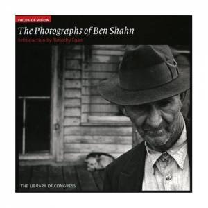 Photographs of Ben Shahn: Fields of Vision by EGAN TIMOTHY