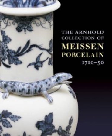 Arnhold Collection of Meissen Porcelain, The: 1710-50 by CASSICY-GEIGER MAUREEN