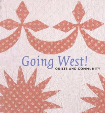 Going West! Quilts and Community by KIRACOFE & FOX